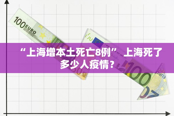 “上海增本土死亡8例” 上海死了多少人疫情？
