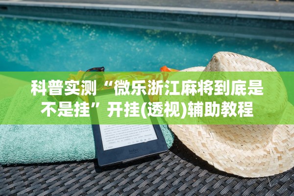 科普实测“微乐浙江麻将到底是不是挂”开挂(透视)辅助教程