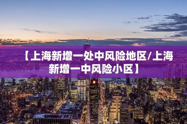 【上海新增一处中风险地区/上海新增一中风险小区】