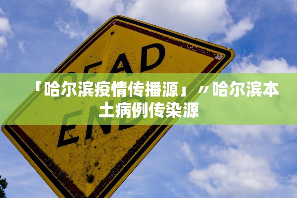 「哈尔滨疫情传播源」〃哈尔滨本土病例传染源