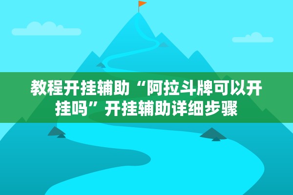 教程开挂辅助“阿拉斗牌可以开挂吗”开挂辅助详细步骤