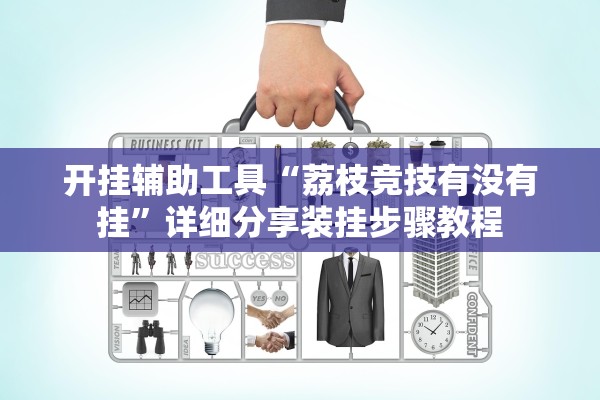 开挂辅助工具“荔枝竞技有没有挂”详细分享装挂步骤教程