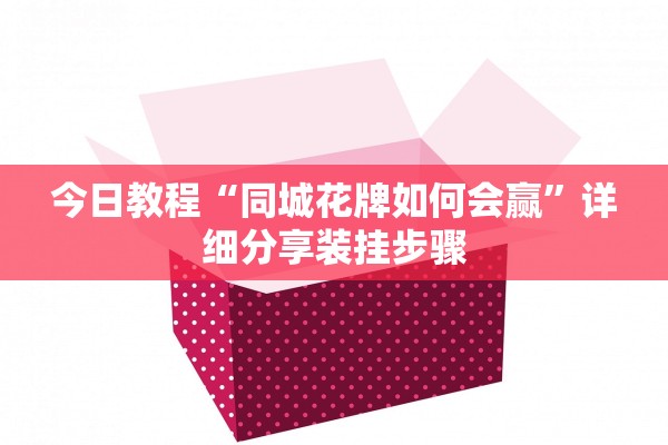 今日教程“同城花牌如何会赢”详细分享装挂步骤