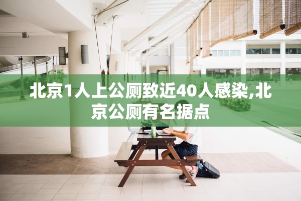 北京1人上公厕致近40人感染,北京公厕有名据点