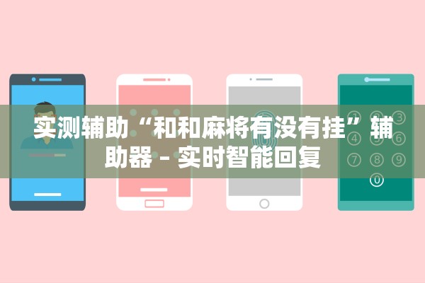 实测辅助“和和麻将有没有挂	”辅助器 – 实时智能回复