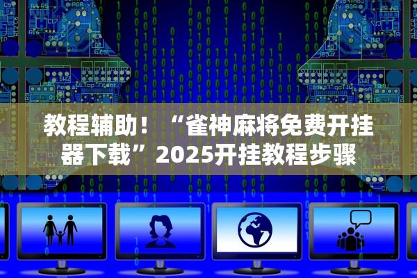 教程辅助！“雀神麻将免费开挂器下载	”2025开挂教程步骤