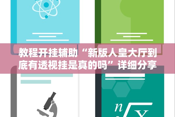 教程开挂辅助“新版人皇大厅到底有透视挂是真的吗”详细分享装挂步骤教程