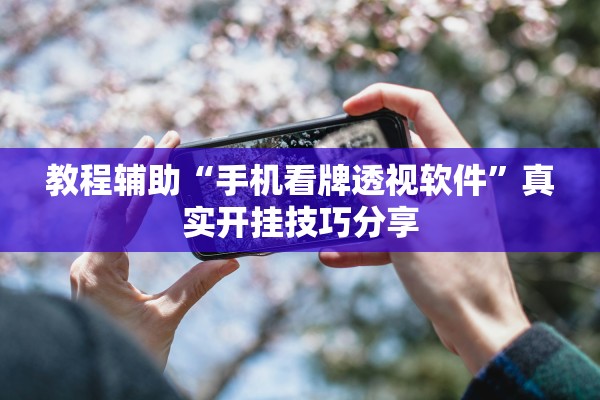 教程辅助“手机看牌透视软件”真实开挂技巧分享