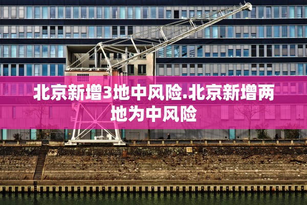 北京新增3地中风险.北京新增两地为中风险