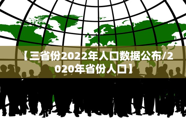 【三省份2022年人口数据公布/2020年省份人口】