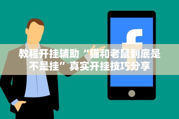 教程开挂辅助“猫和老鼠到底是不是挂”真实开挂技巧分享