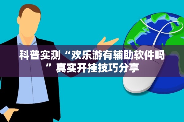 科普实测“欢乐游有辅助软件吗	”真实开挂技巧分享