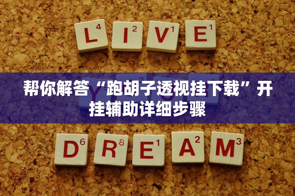 帮你解答“跑胡子透视挂下载”开挂辅助详细步骤