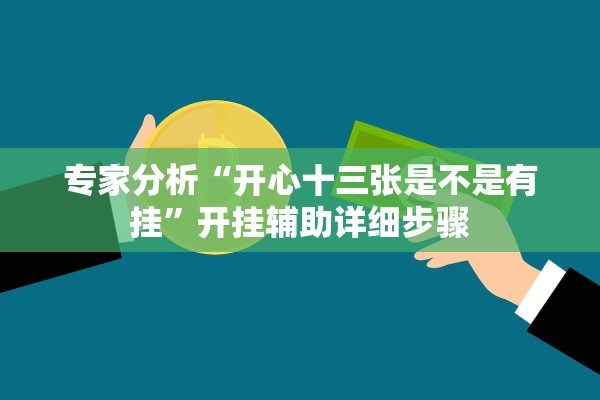 专家分析“开心十三张是不是有挂”开挂辅助详细步骤