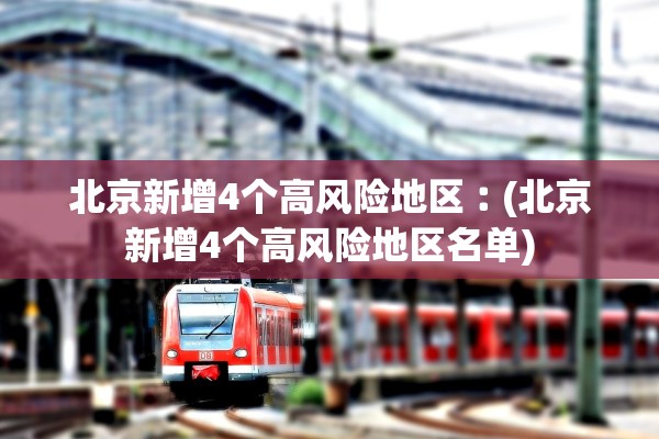 北京新增4个高风险地区︰(北京新增4个高风险地区名单)
