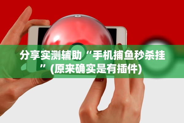 分享实测辅助“手机捕鱼秒杀挂	”(原来确实是有插件) 