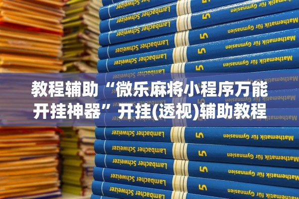 教程辅助“微乐麻将小程序万能开挂神器	”开挂(透视)辅助教程