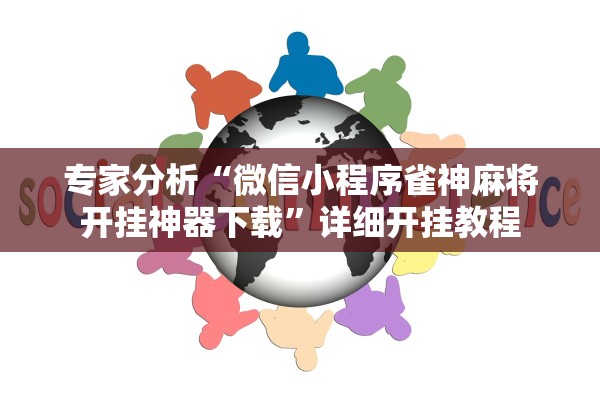 专家分析“微信小程序雀神麻将开挂神器下载”详细开挂教程