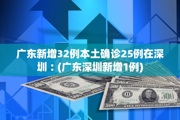 广东新增32例本土确诊25例在深圳︰(广东深圳新增1例)
