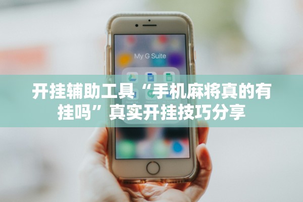 开挂辅助工具“手机麻将真的有挂吗”真实开挂技巧分享