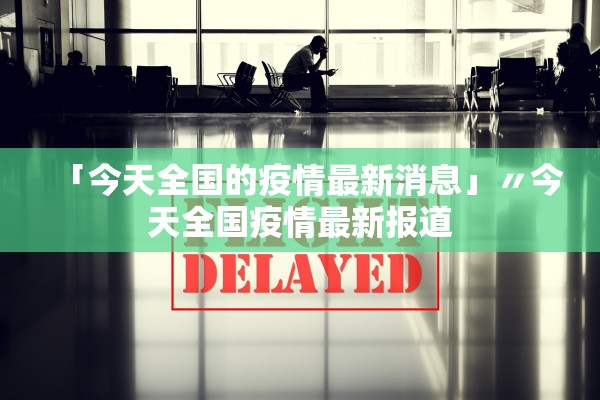 「今天全国的疫情最新消息」〃今天全国疫情最新报道