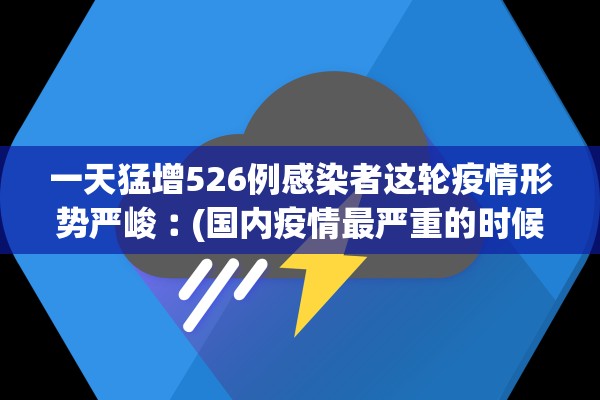 一天猛增526例感染者这轮疫情形势严峻︰(国内疫情最严重的时候一天增加多少人)