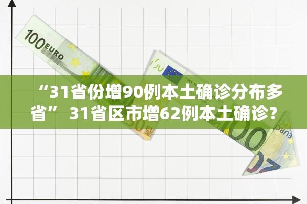 “31省份增90例本土确诊分布多省	” 31省区市增62例本土确诊？