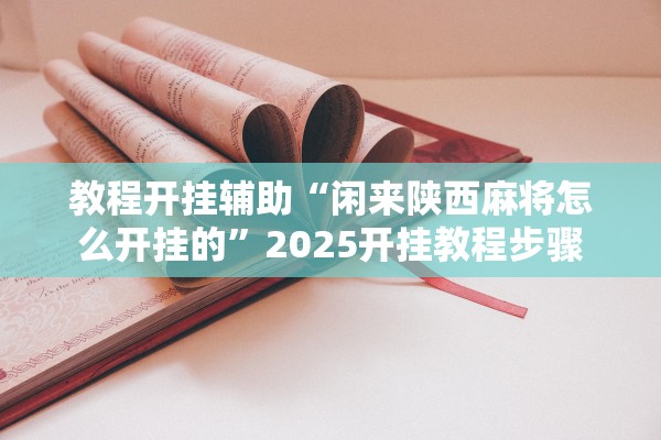 教程开挂辅助“闲来陕西麻将怎么开挂的”2025开挂教程步骤