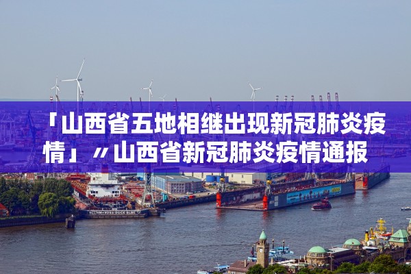 「山西省五地相继出现新冠肺炎疫情」〃山西省新冠肺炎疫情通报