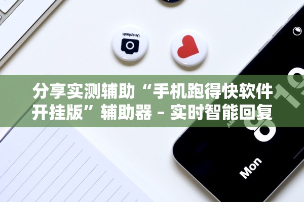 分享实测辅助“手机跑得快软件开挂版”辅助器 – 实时智能回复