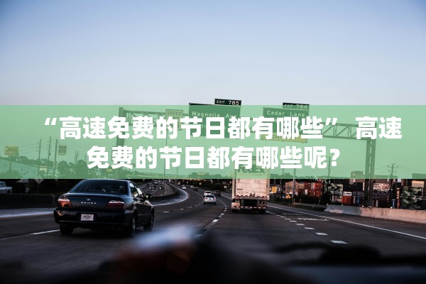 “高速免费的节日都有哪些” 高速免费的节日都有哪些呢？