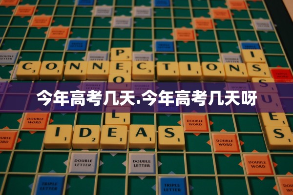 今年高考几天.今年高考几天呀