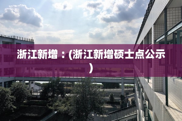 浙江新增︰(浙江新增硕士点公示)