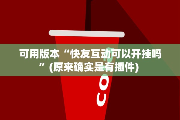 可用版本“快友互动可以开挂吗”(原来确实是有插件) 