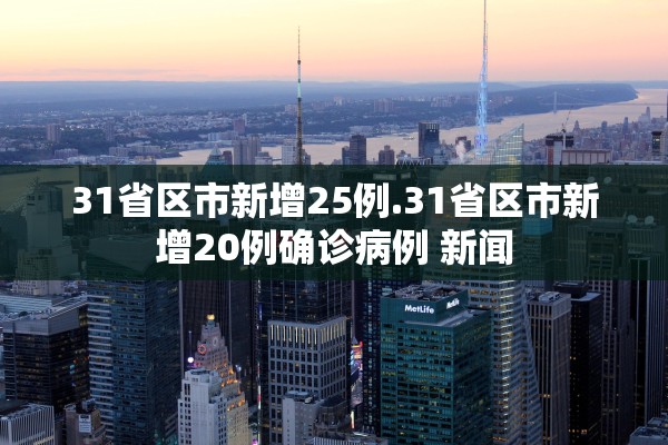 31省区市新增25例.31省区市新增20例确诊病例 新闻