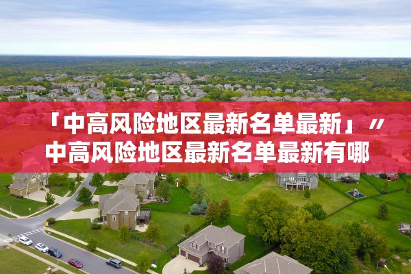 「中高风险地区最新名单最新」〃中高风险地区最新名单最新有哪些
