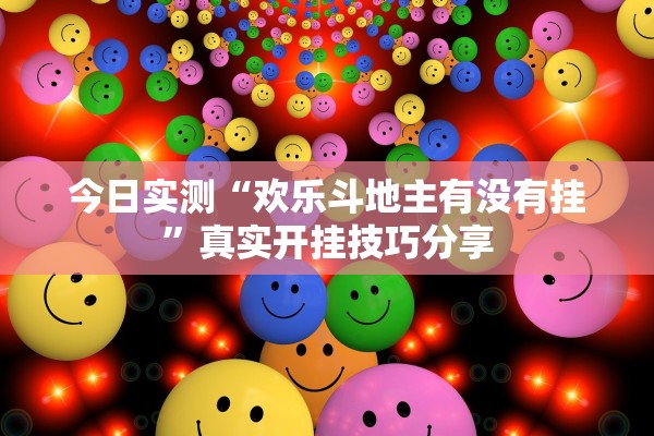 今日实测“欢乐斗地主有没有挂”真实开挂技巧分享