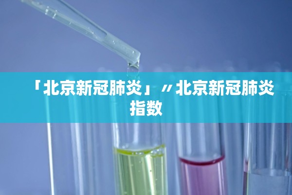 「北京新冠肺炎」〃北京新冠肺炎指数