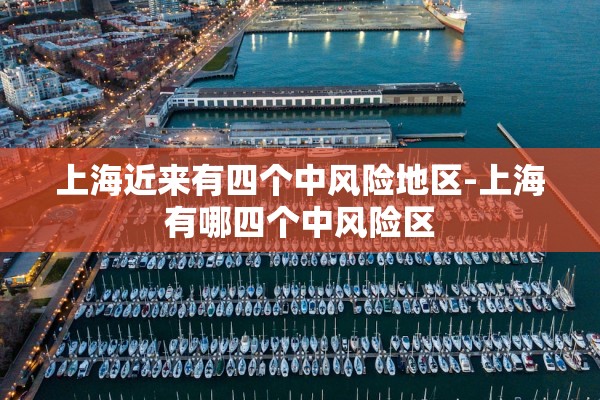 上海近来有四个中风险地区-上海有哪四个中风险区