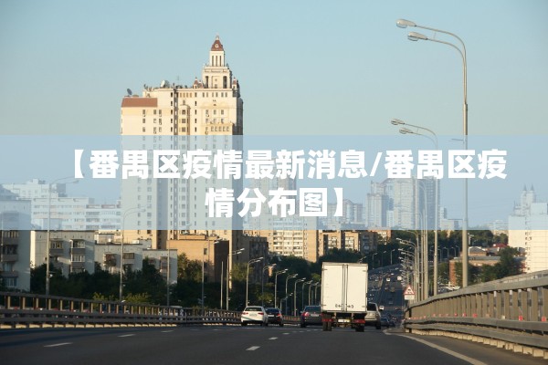 【番禺区疫情最新消息/番禺区疫情分布图】