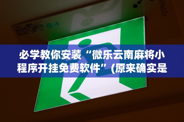 必学教你安装“微乐云南麻将小程序开挂免费软件”(原来确实是有插件)