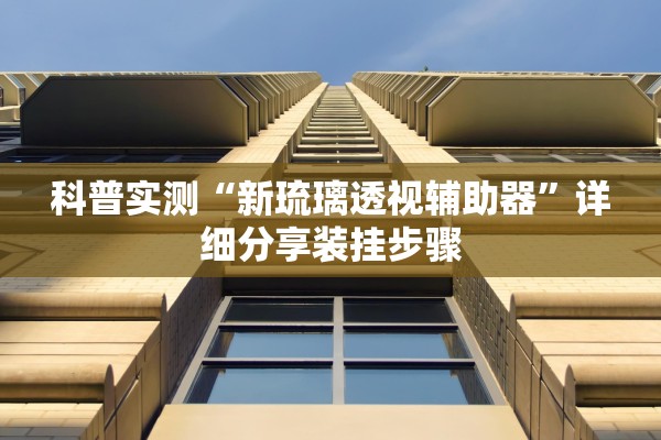 科普实测“新琉璃透视辅助器”详细分享装挂步骤