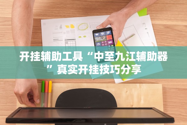 开挂辅助工具“中至九江辅助器”真实开挂技巧分享