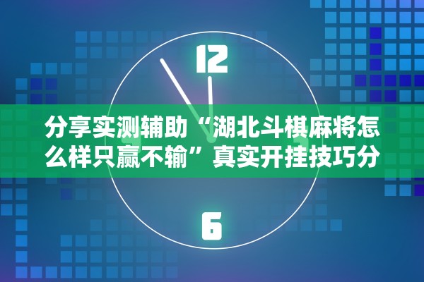 分享实测辅助“湖北斗棋麻将怎么样只赢不输	”真实开挂技巧分享