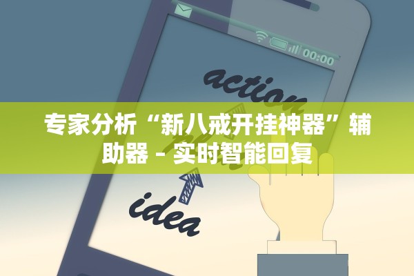专家分析“新八戒开挂神器”辅助器 – 实时智能回复