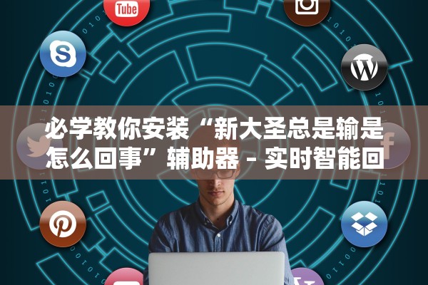 必学教你安装“新大圣总是输是怎么回事”辅助器 – 实时智能回复