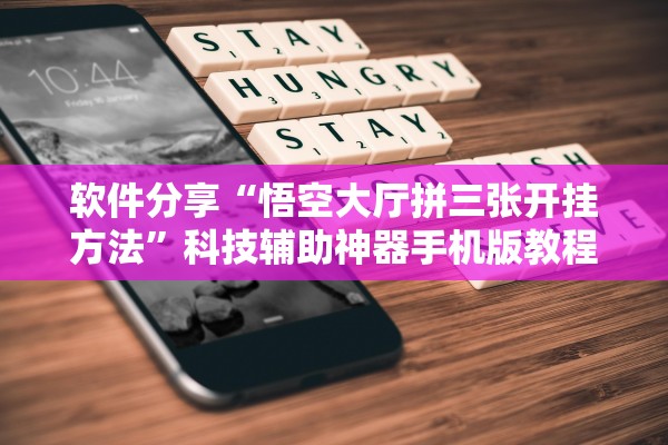 软件分享“悟空大厅拼三张开挂方法	”科技辅助神器手机版教程