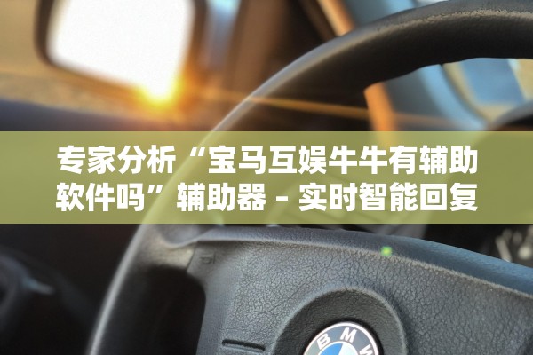 专家分析“宝马互娱牛牛有辅助软件吗”辅助器 – 实时智能回复