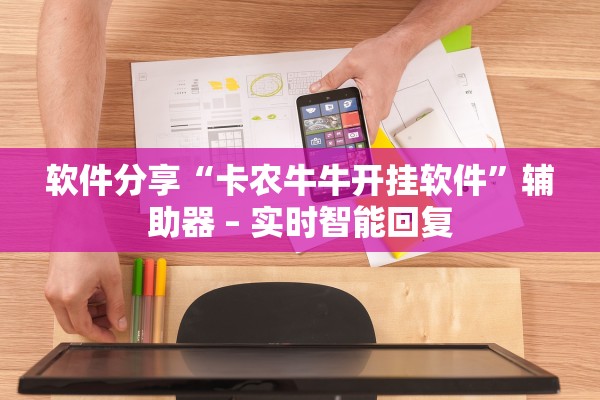 软件分享“卡农牛牛开挂软件”辅助器 – 实时智能回复