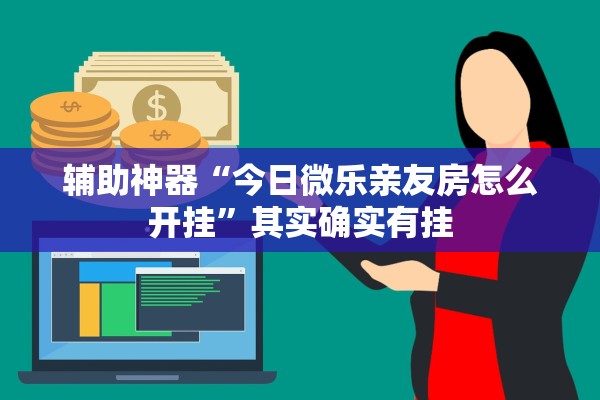 辅助神器“今日微乐亲友房怎么开挂	”其实确实有挂